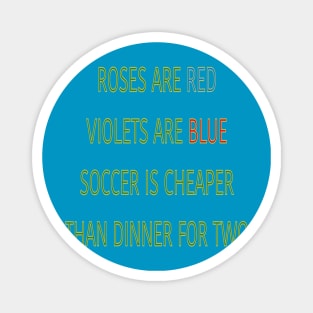 Roses are red violets are blue Soccer is cheaper than dinner for two Magnet